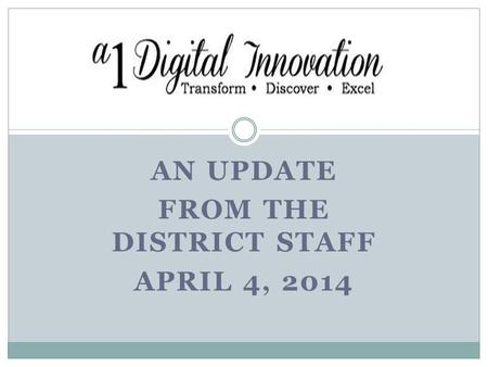 AN UPDATE FROM THE DISTRICT STAFF APRIL 4, 2014. Goals Guide Anderson One through a plan of action providing the necessary resources to make transition.