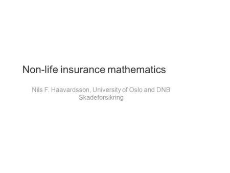 Non-life insurance mathematics Nils F. Haavardsson, University of Oslo and DNB Skadeforsikring.