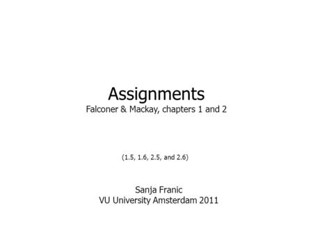 Assignments Falconer & Mackay, chapters 1 and 2 (1.5, 1.6, 2.5, and 2.6) Sanja Franic VU University Amsterdam 2011.