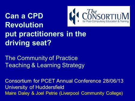 Can a CPD Revolution put practitioners in the driving seat? The Community of Practice Teaching & Learning Strategy Consortium for PCET Annual Conference.