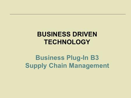 McGraw-Hill/Irwin © 2006 The McGraw-Hill Companies, Inc. All rights reserved. 3-1 BUSINESS DRIVEN TECHNOLOGY Business Plug-In B3 Supply Chain Management.