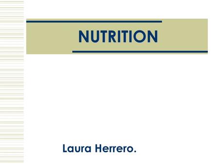 NUTRITION Laura Herrero.. The importance of nutrition:  Nutrition is the set of processes through which the organism receives, processes and uses the.