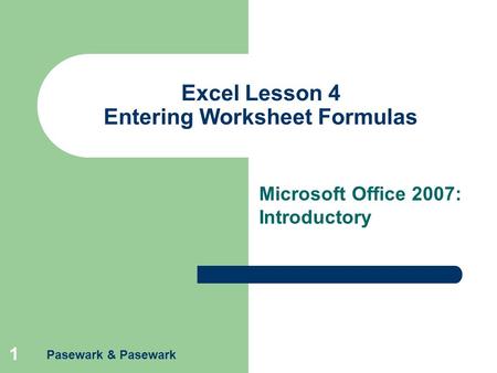 Pasewark & Pasewark 1 Excel Lesson 4 Entering Worksheet Formulas Microsoft Office 2007: Introductory.