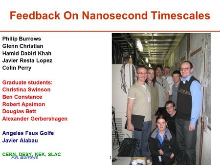 P.N. Burrows ATF2 Project Meeting, KEK, 14/12/091 Feedback On Nanosecond Timescales Philip Burrows Glenn Christian Hamid Dabiri Khah Javier Resta Lopez.