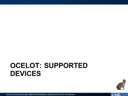 SCHOOL OF ELECTRICAL AND COMPUTER ENGINEERING | GEORGIA INSTITUTE OF TECHNOLOGY OCELOT: SUPPORTED DEVICES.