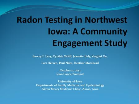 Barcey T. Levy, Cynthia Wolff, Jeanette Daly, Yinghui Xu, Lori Heeren, Paul Niles, Heather Morehead October 11, 2013 Iowa Cancer Summit University of Iowa.