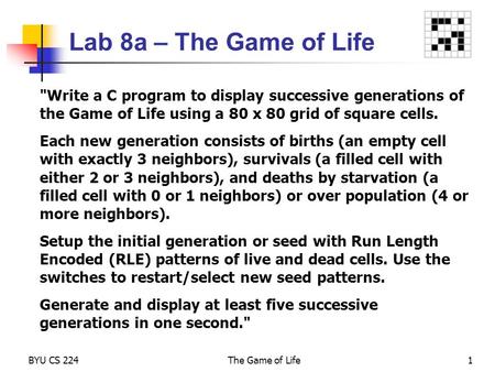 Lab 8a – The Game of Life Write a C program to display successive generations of the Game of Life using a 80 x 80 grid of square cells. Each new generation.