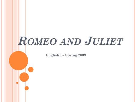 R OMEO AND J ULIET English I – Spring 2009. B ELL R INGER #1: (A) 1/7 & (B) 1/10 You have only one semester left of this school year! List 3 – 5 goals.