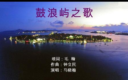 填词：毛 翰 作曲：钟立民 演唱：马晓梅 鼓 浪 屿 之 歌鼓 浪 屿 之 歌 许多城市苦无市歌，厦门却拥有一首《鼓浪屿之波》, 旋 律优美，宛如天籁。惜其词意与市歌不合，故屡有改词之 议。华侨大学毛翰教授试改其词，三易其稿，终于彻底重 填。 2010 年 9 月 12 日, 郑小瑛教授指挥，厦门爱乐乐团暨合.