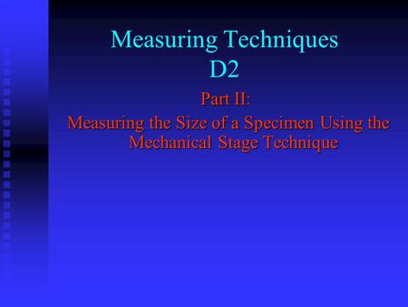 Part II: Measuring the Size of a Specimen Using the Mechanical Stage Technique Measuring the Size of a Specimen Using the Mechanical Stage Technique Measuring.