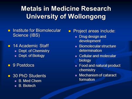 Metals in Medicine Research University of Wollongong Institute for Biomolecular Science (IBS) Institute for Biomolecular Science (IBS) 14 Academic Staff.