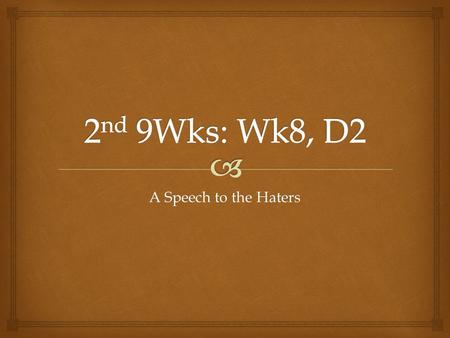 A Speech to the Haters.   1. Quickly go to your seat.  2. Get out a sheet of paper & pencil.  3. Write down the following: If you could write a speech.