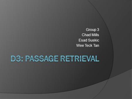 Group 3 Chad Mills Esad Suskic Wee Teck Tan. Outline  System and Data  Document Retrieval  Passage Retrieval  Results  Conclusion.