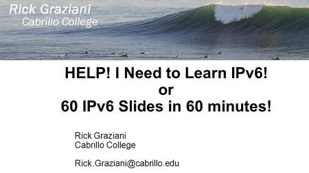 HELP! I Need to Learn IPv6! or 60 IPv6 Slides in 60 minutes!