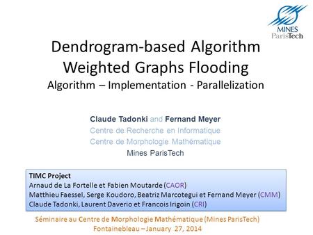 Dendrogram-based Algorithm Weighted Graphs Flooding Algorithm – Implementation - Parallelization Claude Tadonki and Fernand Meyer Centre de Recherche en.