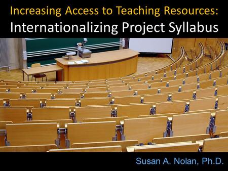 Increasing Access to Teaching Resources: Internationalizing Project Syllabus Susan A. Nolan, Ph.D.