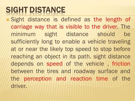 Sight Distance Sight distance is defined as the length of carriage way that is visible to the driver. The minimum sight distance should be sufficiently.