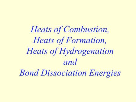 Title Heats of Combustion, Heats of Formation, Heats of Hydrogenation and Bond Dissociation Energies.