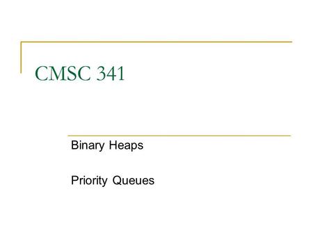 CMSC 341 Binary Heaps Priority Queues. 8/3/2007 UMBC CSMC 341 PQueue 2 Priority Queues Priority: some property of an object that allows it to be prioritized.