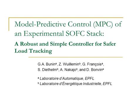 Model-Predictive Control (MPC) of an Experimental SOFC Stack: A Robust and Simple Controller for Safer Load Tracking G.A. Bunin a, Z. Wuillemin b, G. François.