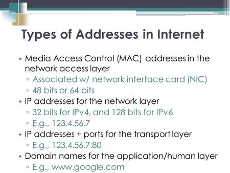 Media Access Control (MAC) addresses in the network access layer ▫ Associated w/ network interface card (NIC) ▫ 48 bits or 64 bits IP addresses for the.