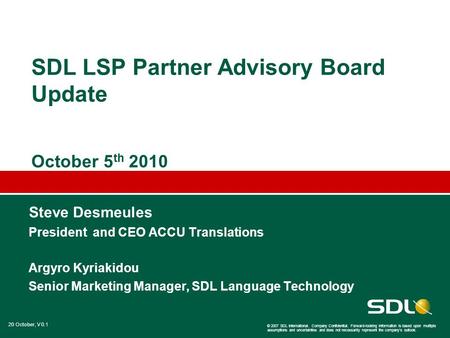 20 October, V 0.1 © 2007 SDL International. Company Confidential. Forward-looking information is based upon multiple assumptions and uncertainties and.