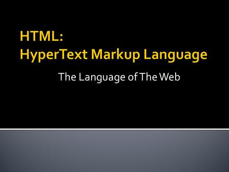 The Language of The Web. Web Server To make Web pages, you create files written in HTML and place them on a Web server The HTML in your web page tells.