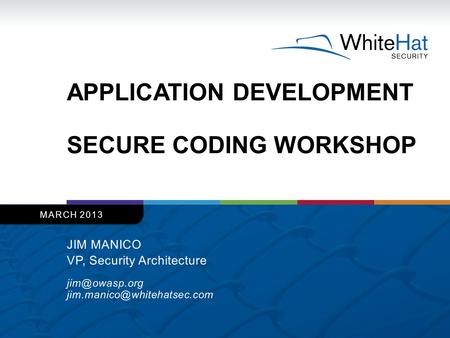 APPLICATION DEVELOPMENT SECURE CODING WORKSHOP JIM MANICO VP, Security Architecture  MARCH 2013.