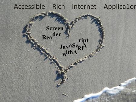 Screen Rea ript aSc A Jav RI ithA w der + Accessible Rich Internet Applica1ons.