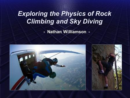 Exploring the Physics of Rock Climbing and Sky Diving - Nathan Williamson -