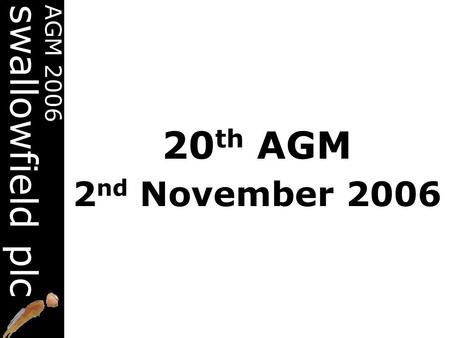 20 th AGM 2 nd November 2006 swallowfield AGM 2006 swallowfield plc.