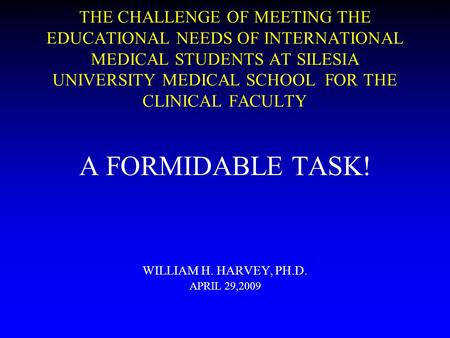 THE CHALLENGE OF MEETING THE EDUCATIONAL NEEDS OF INTERNATIONAL MEDICAL STUDENTS AT SILESIA UNIVERSITY MEDICAL SCHOOL FOR THE CLINICAL FACULTY A FORMIDABLE.