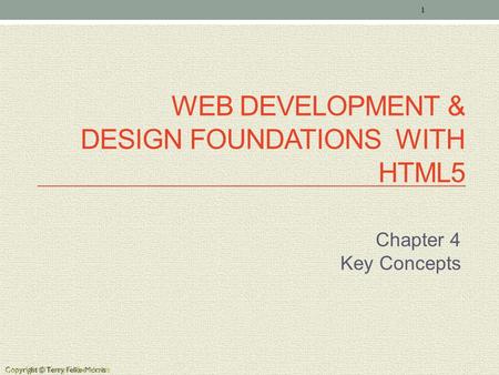 Copyright © Terry Felke-Morris WEB DEVELOPMENT & DESIGN FOUNDATIONS WITH HTML5 Chapter 4 Key Concepts 1 Copyright © Terry Felke-Morris.