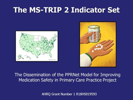 © PPRNet, 2007 © PPRNet, 2008 The MS-TRIP 2 Indicator Set The Dissemination of the PPRNet Model for Improving Medication Safety in Primary Care Practice.