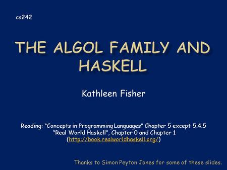 Kathleen Fisher cs242 Reading: “Concepts in Programming Languages” Chapter 5 except 5.4.5 “Real World Haskell”, Chapter 0 and Chapter 1 (http://book.realworldhaskell.org/)http://book.realworldhaskell.org/