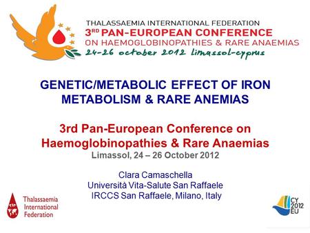 GENETIC/METABOLIC EFFECT OF IRON METABOLISM & RARE ANEMIAS 3rd Pan-European Conference on Haemoglobinopathies & Rare Anaemias Limassol, 24 – 26 October.