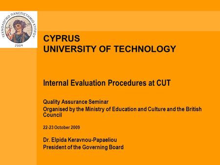 CYPRUS UNIVERSITY OF TECHNOLOGY Internal Evaluation Procedures at CUT Quality Assurance Seminar Organised by the Ministry of Education and Culture and.