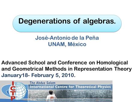 Degenerations of algebras. José-Antonio de la Peña UNAM, México Advanced School and Conference on Homological and Geometrical Methods in Representation.