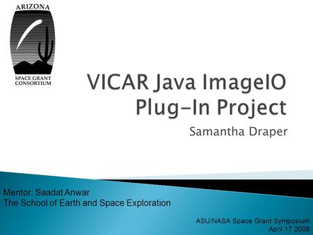 Samantha Draper Mentor: Saadat Anwar The School of Earth and Space Exploration ASU/NASA Space Grant Symposium April 17 2009.