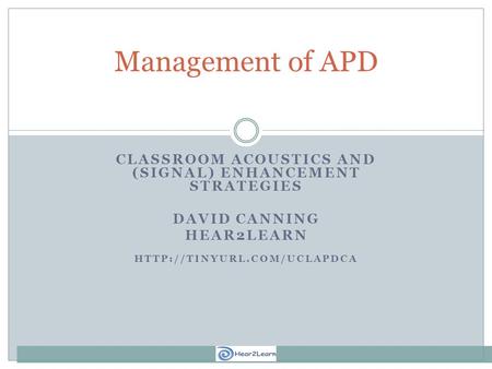 CLASSROOM ACOUSTICS AND (SIGNAL) ENHANCEMENT STRATEGIES DAVID CANNING HEAR2LEARN  Management of APD.