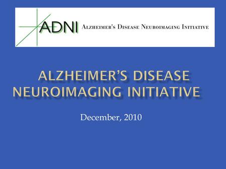 December, 2010. NEED FOR VALIDATED BIOMARKERS FOR AD TRIALS Biomarkers useful in Phase 2 to make decisions about Phase 3 (e.g. doses) Biomarkers useful.