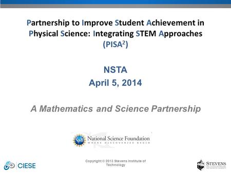 Copyright © 2013 Stevens Institute of Technology NSTA April 5, 2014 A Mathematics and Science Partnership Partnership to Improve Student Achievement in.