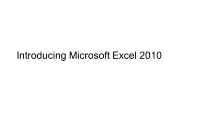 Introducing Microsoft Excel 2010. Worksheet Navigation Cell reference identifies column/row locationCell reference Use Go To dialog boxGo To Worksheet.