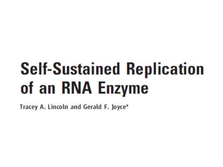 Towards Life Joyce’s lab turns their efforts now to tweaking the ABT system even more The goal is a system that undergoes self- sustained replication.