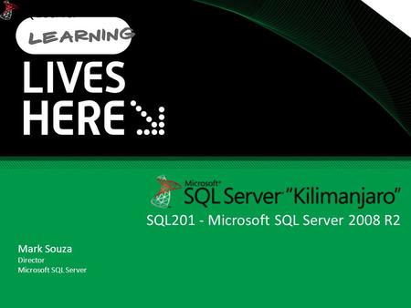 SQL201 - Microsoft SQL Server 2008 R2 Mark Souza Director Microsoft SQL Server.