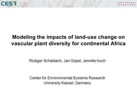 Rüdiger Schaldach, Jan Göpel, Jennifer koch Center for Environmental Systems Research University Kassel, Germany Modeling the impacts of land-use change.