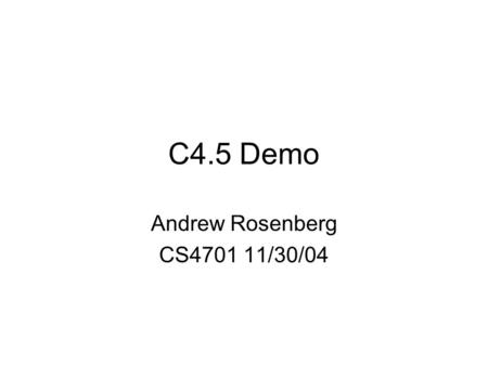 C4.5 Demo Andrew Rosenberg CS4701 11/30/04. What is c4.5? c4.5 is a program that creates a decision tree based on a set of labeled input data. This decision.