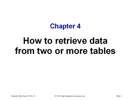 Murach’s SQL Server 2008, C4© 2008, Mike Murach & Associates, Inc.Slide 1.