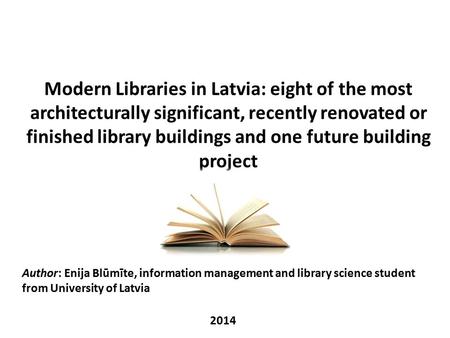 Modern Libraries in Latvia: eight of the most architecturally significant, recently renovated or finished library buildings and one future building project.