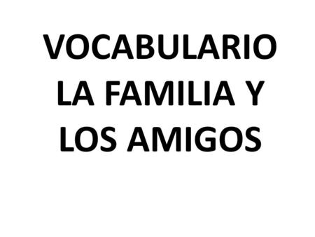 VOCABULARIO LA FAMILIA Y LOS AMIGOS. anxiety La ansiedad.